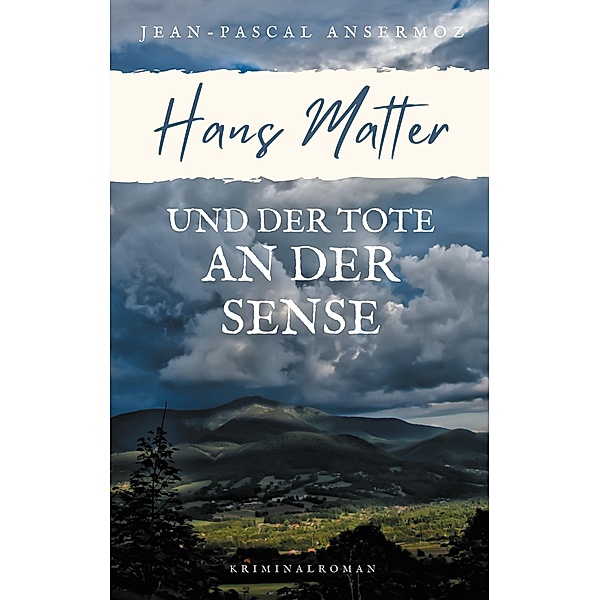 Hans Matter und der Tote an der Sense / Ein Fall für Matter & Liechti Bd.4, Jean-Pascal Ansermoz