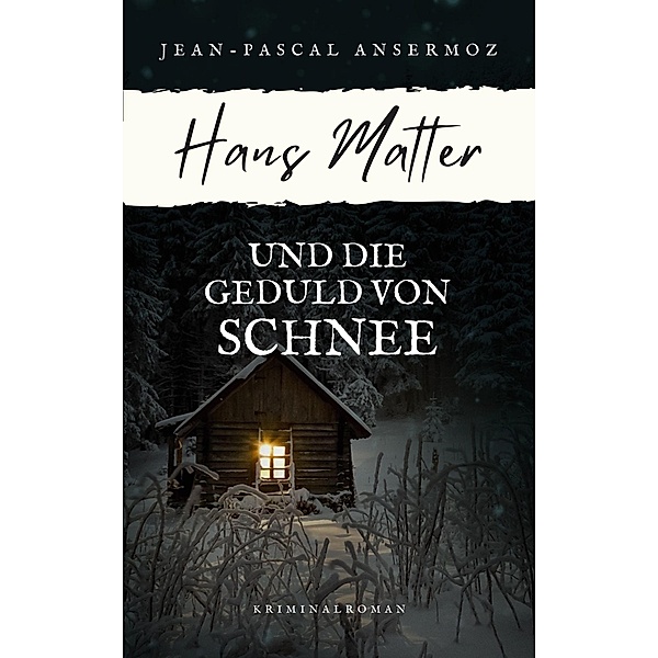 Hans Matter und die Geduld von Schnee / Ein Fall für Matter & Liechti Bd.3, Jean-Pascal Ansermoz