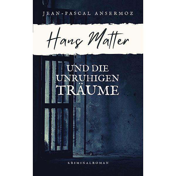 Hans Matter und die unruhigen Träume / Ein Fall für Matter & Liechti Bd.2, Jean-Pascal Ansermoz