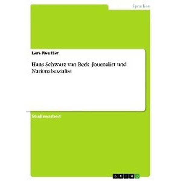 Hans Schwarz van Berk -Journalist und Nationalsozialist, Lars Reutter