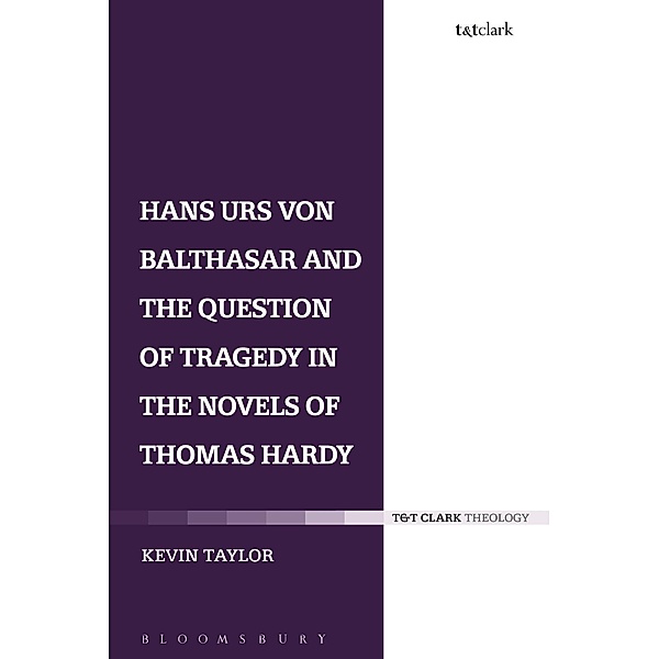 Hans Urs von Balthasar and the Question of Tragedy in the Novels of Thomas Hardy, Kevin Taylor