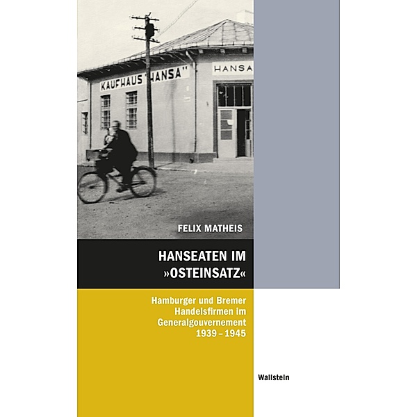 Hanseaten im »Osteinsatz« / Hamburger Beiträge zur Sozial- und Zeitgeschichte Bd.62, Felix Matheis