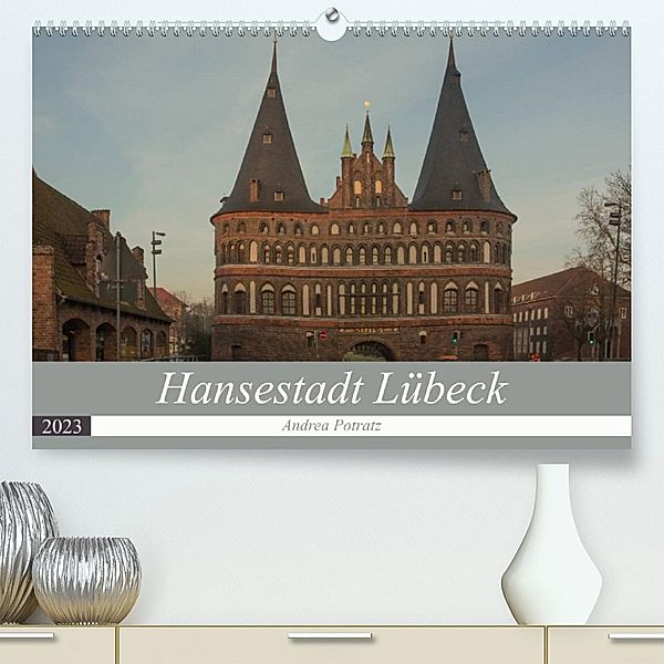 Hansestadt Lübeck (Premium, hochwertiger DIN A2 Wandkalender 2023, Kunstdruck in Hochglanz), Andrea Potratz