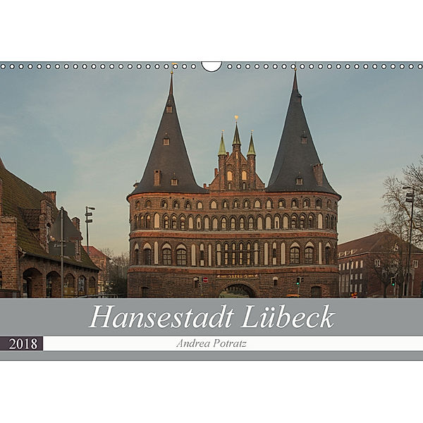 Hansestadt Lübeck (Wandkalender 2018 DIN A3 quer) Dieser erfolgreiche Kalender wurde dieses Jahr mit gleichen Bildern un, Andrea Potratz