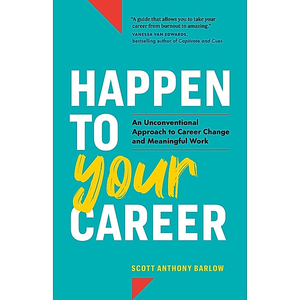 Happen to Your Career: An Unconventional Approach to Career Change and Meaningful Work, Scott Anthony Barlow