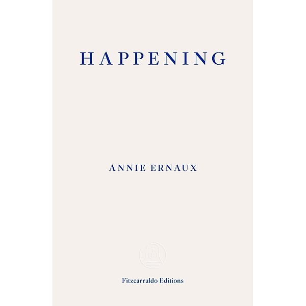 Happening - WINNER OF THE 2022 NOBEL PRIZE IN LITERATURE, Annie Ernaux