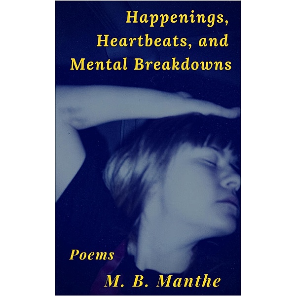 Happenings, Heartbeats, and Mental Breakdowns, M. B. Manthe