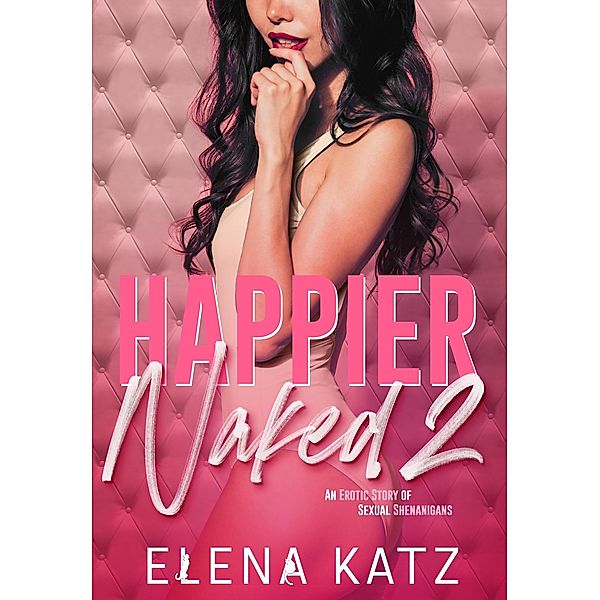 Happier Naked 2: An Erotic Story of Sexual Shenanigans / Happier Naked, Elena Katz