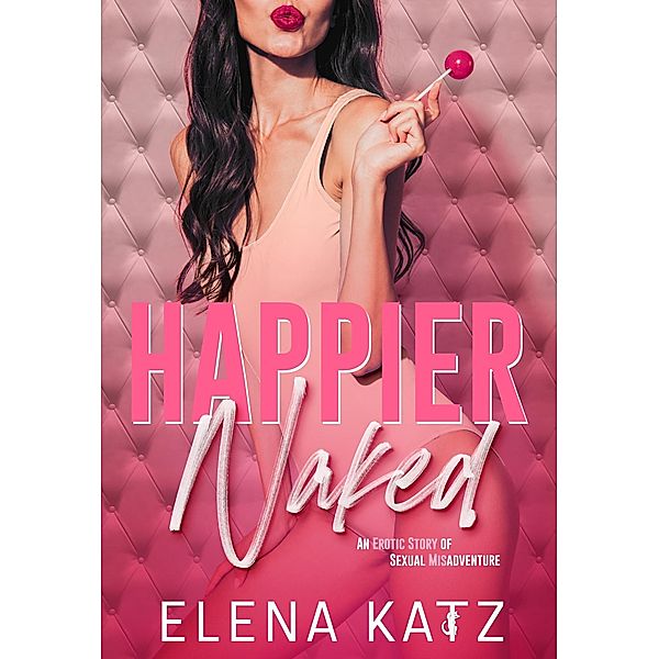 Happier Naked: An Erotic Story of Sexual Misadventure / Happier Naked, Elena Katz