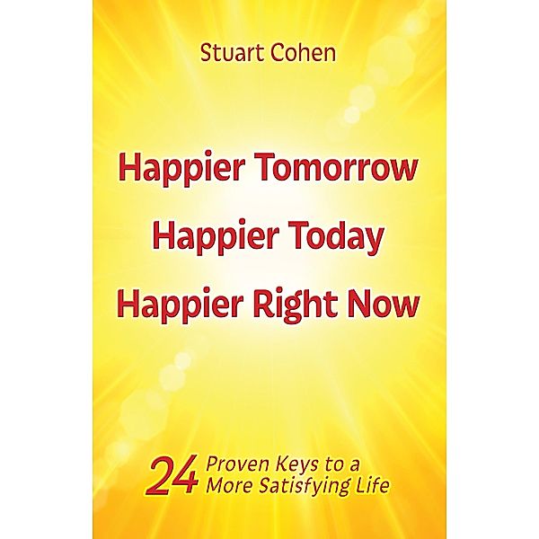 Happier Tomorrow, Happier Today, Happier Right Now. 24 Proven Keys to a More Satisfying Life, Stuart Cohen