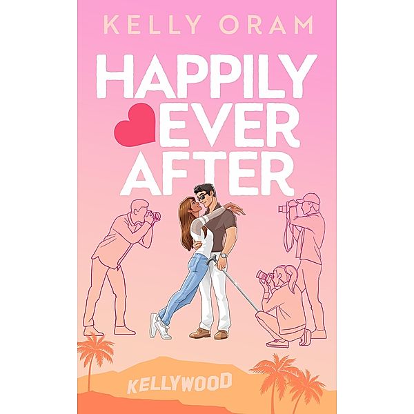 Happily Ever After (Kellywood, #4) / Kellywood, Kelly Oram