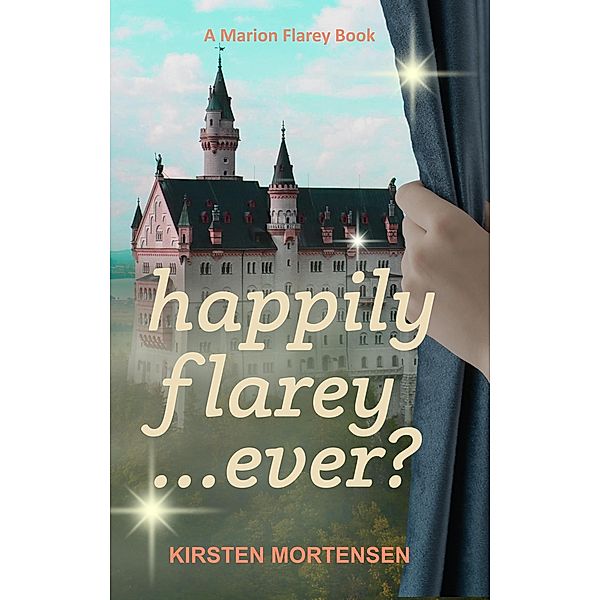 Happily Flarey...Ever? (A Marion Flarey Book, #3) / A Marion Flarey Book, Kirsten Mortensen