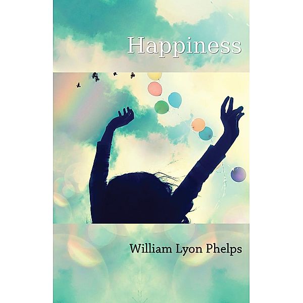 Happiness - An Essay, William Lyon Phelps