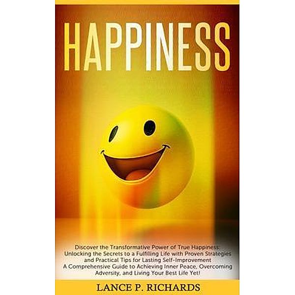 Happiness: Discover the Transformative Power of True Happiness / Urgesta AS, Lance Richards