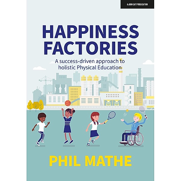 Happiness Factories: A success-driven approach to holistic Physical Education, Phil Mathe