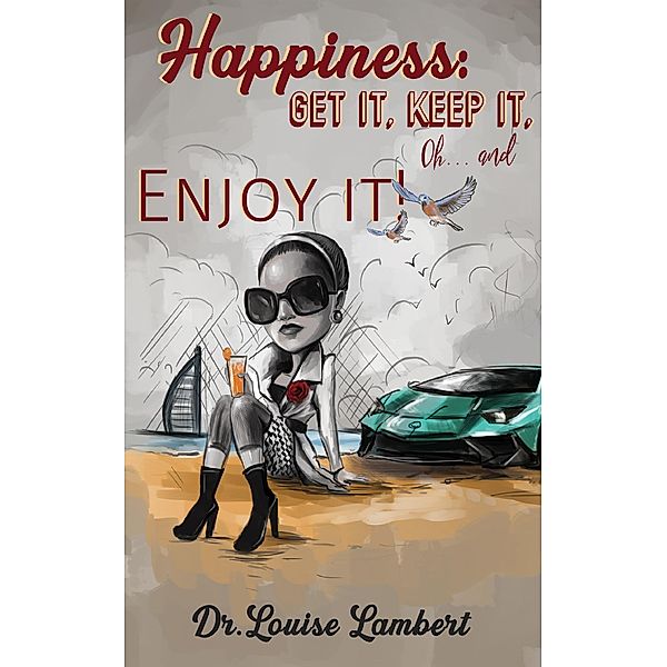 Happiness: Get It, Keep It, Oh...And Enjoy It! / Austin Macauley Publishers, Louise Lambert