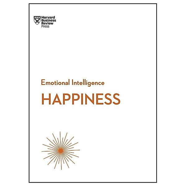 Happiness (HBR Emotional Intelligence Series) / HBR Emotional Intelligence Series, Harvard Business Review, Daniel Gilbert, Annie McKee, Gretchen Spreitzer, Teresa Amabile