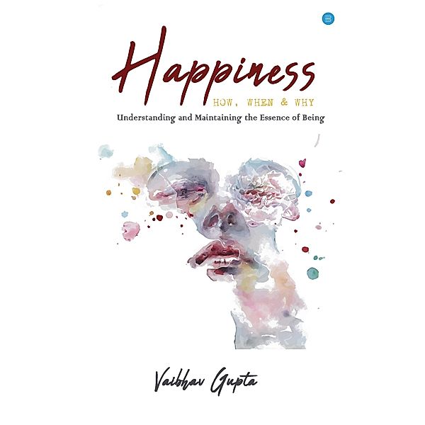 Happiness: How When and Why, Vaibhav Gupta