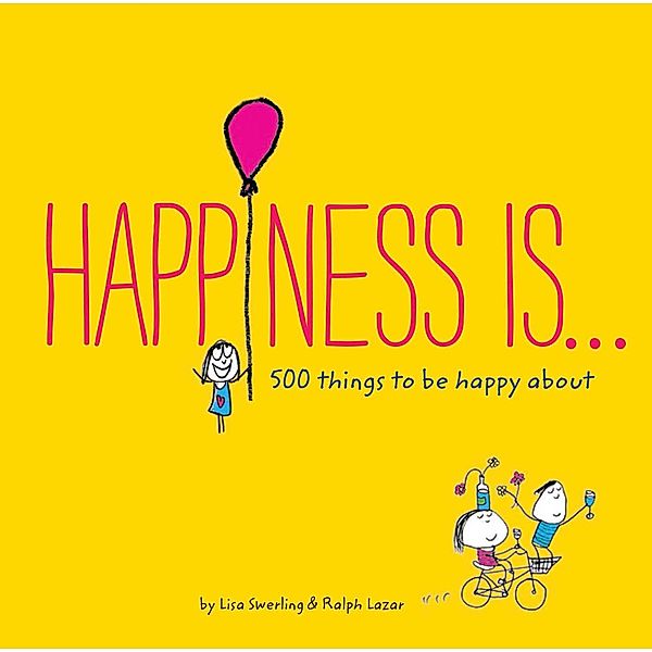 Happiness Is . . . 500 Things to Be Happy About, Lisa Swerling, Ralph Lazar