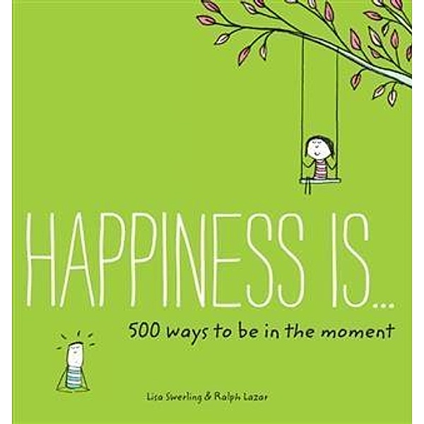 Happiness Is . . . 500 Ways to Be in the Moment, Lisa Swerling