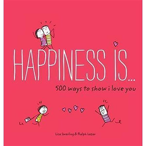 Happiness Is . . . 500 Ways to Show I Love You, Lisa Swerling