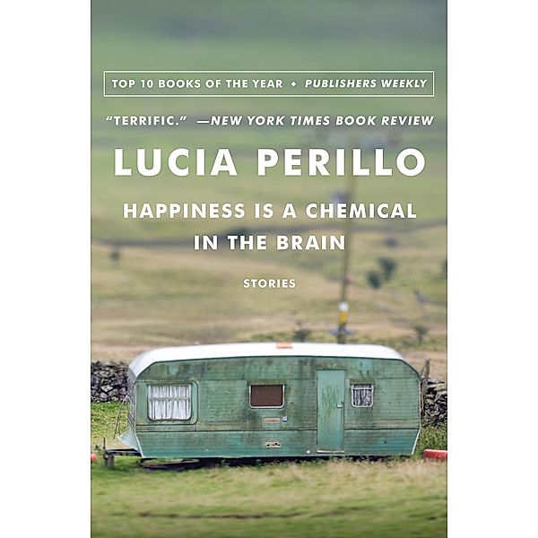 Happiness Is a Chemical in the Brain: Stories, Lucia Perillo