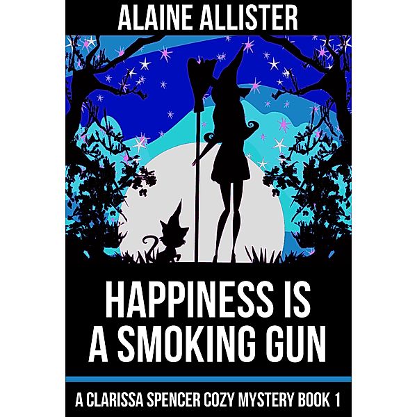 Happiness is a Smoking Gun (A Clarissa Spencer Cozy Mystery, #1) / A Clarissa Spencer Cozy Mystery, Alaine Allister
