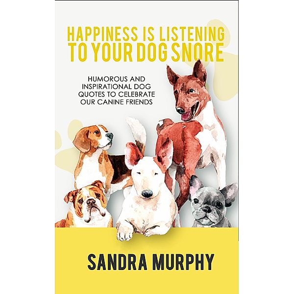 Happiness Is Listening to Your Dog Snore, Sandra Murphy