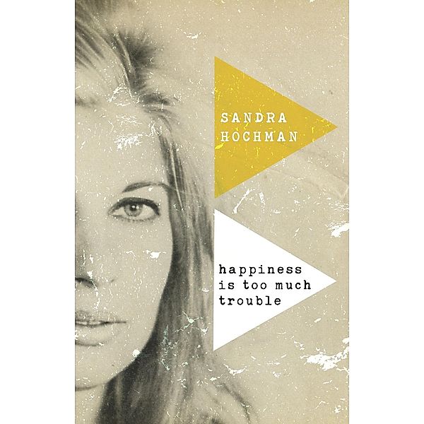 Happiness Is Too Much Trouble / The Sandra Hochman Collection, Sandra Hochman