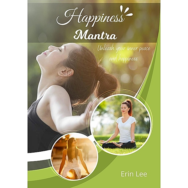 Happiness Mantra: Unleash Your Inner Peace and Happiness, Erin Lee