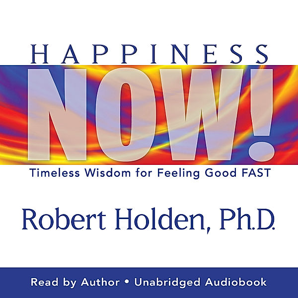 Happiness Now!, Ph.D. Robert Holden