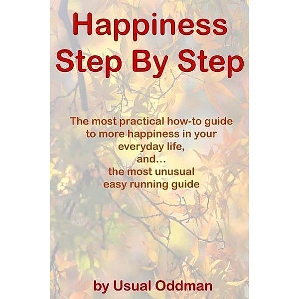 Happiness Step By Step (The most practical how-to guide to more happiness in your everyday life, and... the most unusual easy running guide), Usual Oddman