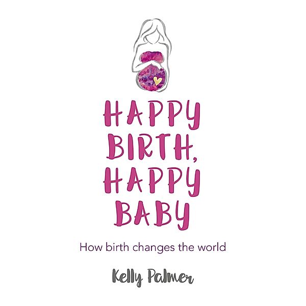 Happy Birth Happy Baby, Kelly Palmer