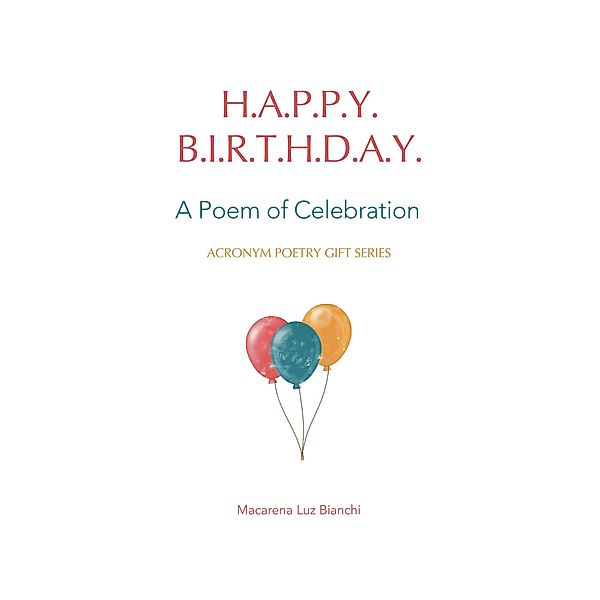 Happy Birthday: A Poem of Celebration (Acronym Poetry Gift Series, #1) / Acronym Poetry Gift Series, Macarena Luz Bianchi