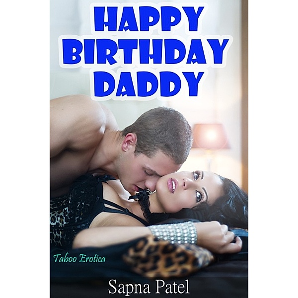 Happy Birthday Daddy (Taboo Erotica), Sapna Patel