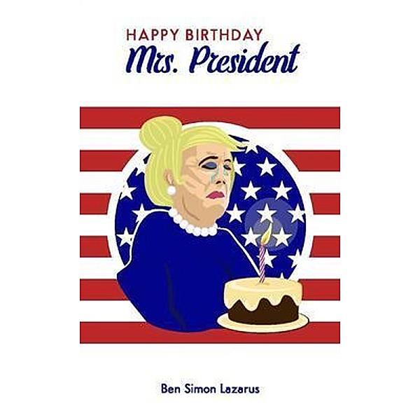 Happy Birthday Mrs President / Finesse Literary Press, Ben Simon Lazarus