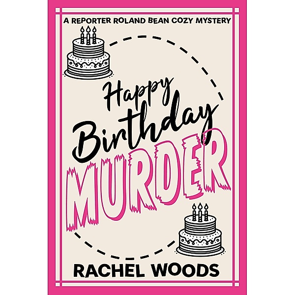 Happy Birthday Murder (A Reporter Roland Bean Cozy Mystery, #1) / A Reporter Roland Bean Cozy Mystery, Rachel Woods