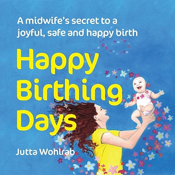 Happy Birthing Days, Jutta Wohlrab