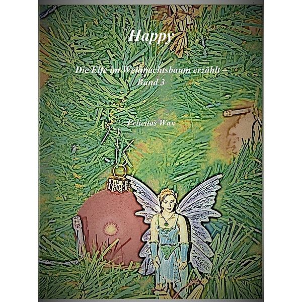 Happy / Die Elfe im Weihnachtsbaum erzählt Bd.3, Felicitas Wax