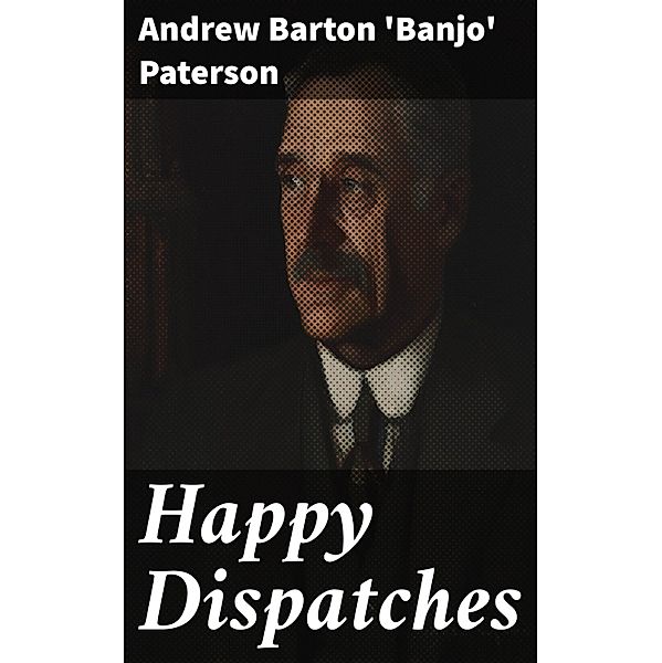 Happy Dispatches, Andrew Barton 'Banjo' Paterson