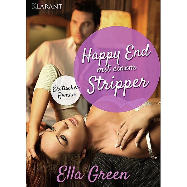 Happy End mit einem Stripper. Erotischer Roman, Ella Green
