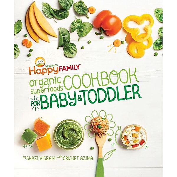 Happy Family Organic Superfoods Cookbook For Baby & Toddler, Shazi Visram