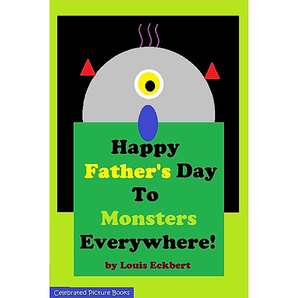 Happy Father's Day To Monsters Everywhere!, Louis Eckbert