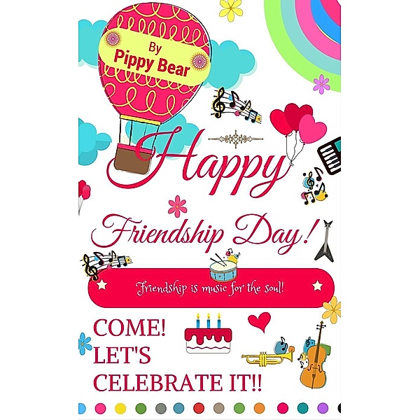 Happy Friendship Day! Friendship is Music for the Soul! Come! Let's Celebrate it!, Pippy Bear, Francina Morgan (Teddy)