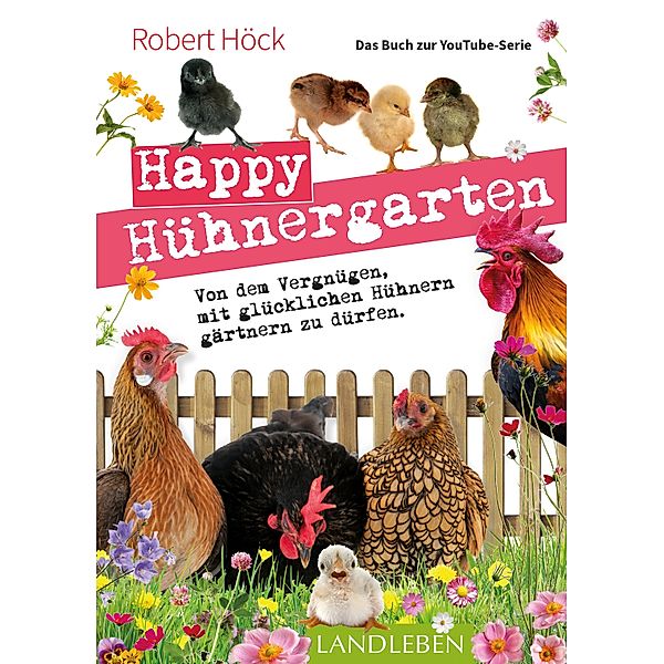 Happy Hühnergarten . Das Buch zur YouTube-Serie / Landleben, Robert Höck