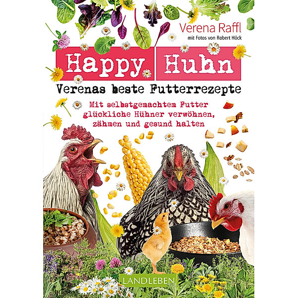 Happy Huhn - Verenas beste Futterrezepte, Verena Raffl