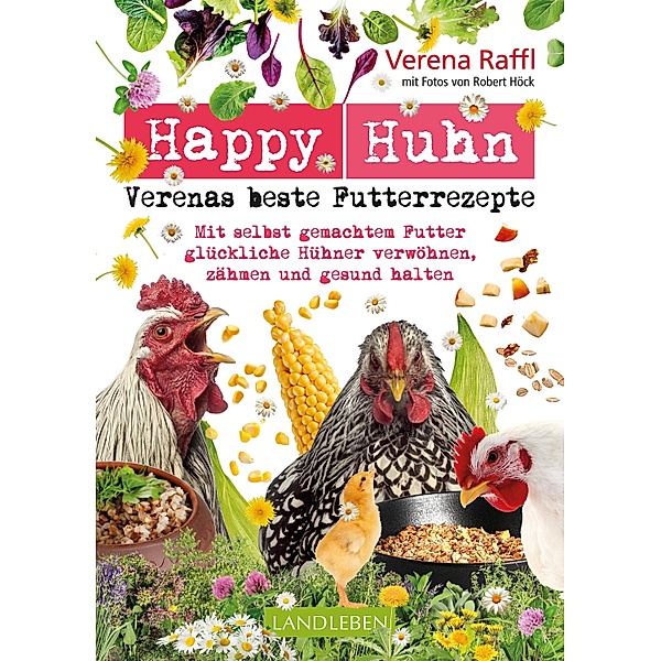 Happy Huhn. Verenas beste Futterrezepte / Landleben, Verena Raffl, Robert Höck