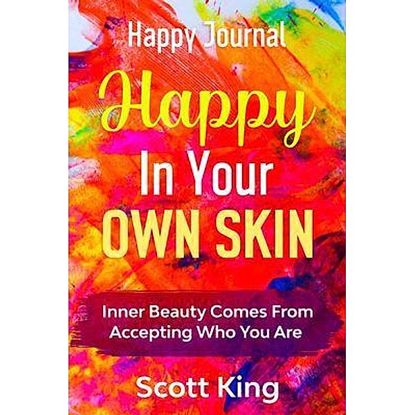 Happy Journal - Happy In Your Own Skin / Readers First Publishing LTD, Scott King