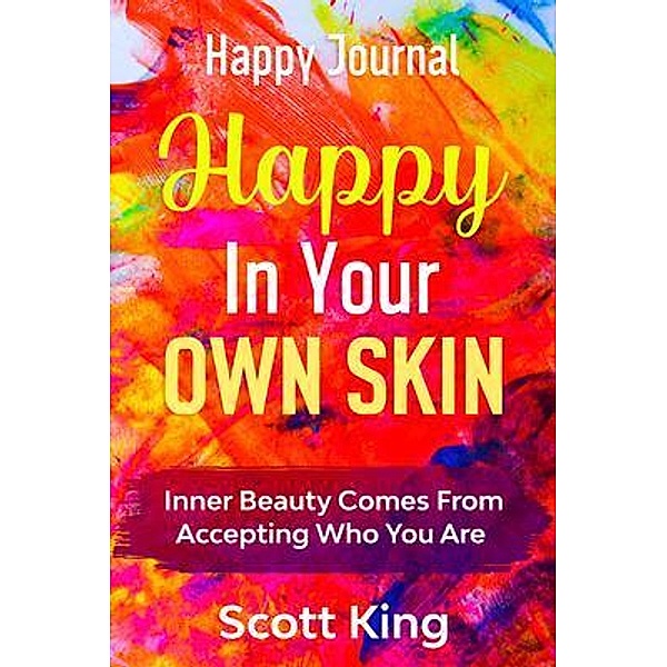 Happy Journal - Happy In Your Own Skin / Readers First Publishing LTD, Scott King