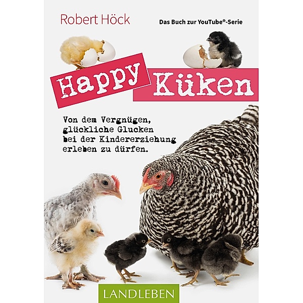 Happy Küken . Das Buch zur YouTube-Serie Happy Huhn / Landleben, Robert Höck
